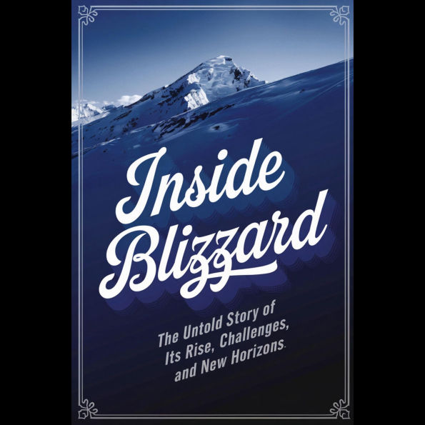 Inside Blizzard: The Untold Story of Its Rise, Challenges, and New Horizons