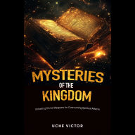 Mysteries of the Kingdom: Unlocking Divine Weapons for Overcoming Spiritual Attacks