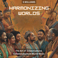 Harmonizing Worlds: The Art of Cross-Cultural Collaborations in World Music