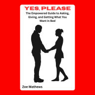 Yes, Please: The Empowered Guide to Asking, Giving, and Getting What You Want in Bed