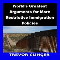 World's Greatest Arguments for More Restrictive Immigration Policies