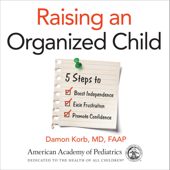Raising an Organized Child: 5 Steps to Boost Independence, Ease Frustration, and Promote Confidence (Abridged)