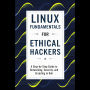 Linux Fundamentals for Ethical Hackers: A Step-by-Step Guide to Networking, Security, and Scripting in Kali