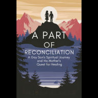 A Path of Reconciliation: A Gay Son's Spiritual Journey and His Mother's Quest for Healing