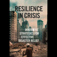 Resilience in Crisis: Innovative Strategies for Effective Disaster Relief