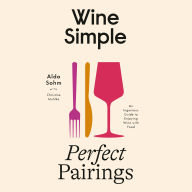 Wine Simple: Perfect Pairings: An Ingenious Guide to Enjoying Wine with Food