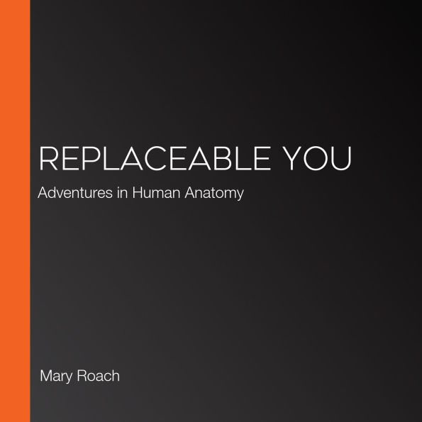 Replaceable You: Adventures in Human Anatomy