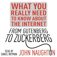 From Gutenberg to Zuckerberg: What You Really Need to Know About the Internet