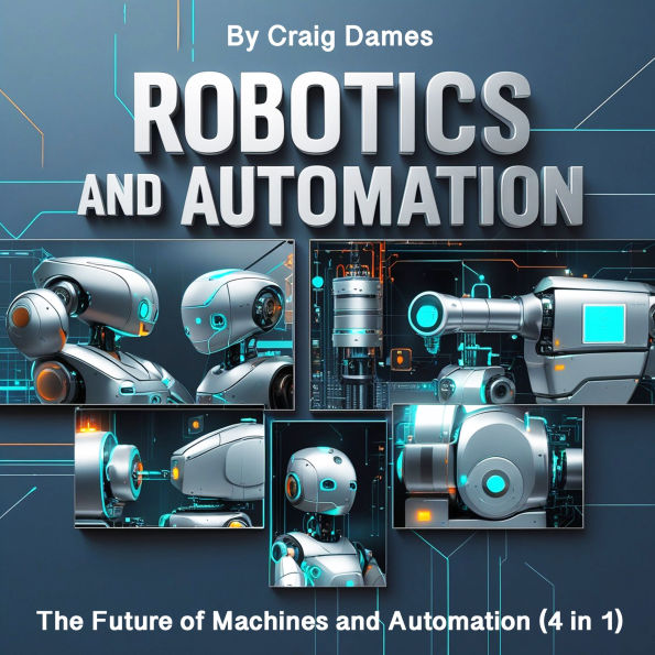 Robotics and Automation: The Future of Machines and Automation (4 in 1)