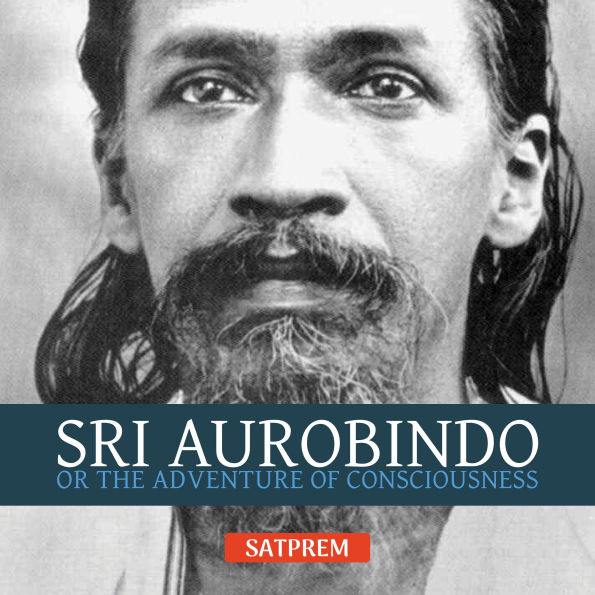 Sri Aurobindo or The Adventure of Consciousness
