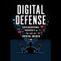 Digital Defense: Safeguarding Yourself in the Age of Social Media