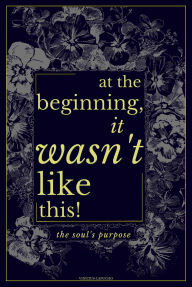 At The Beginning, It Wasn't Like This: The Soul's Purpose (Abridged)