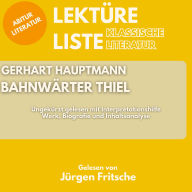 Gerhart Hauptmann: Bahnwärter Thiel. Ungekürzt gelesen mit Interpretationshilfe: Abitur Literatur: Werk und Inhaltsanalyse