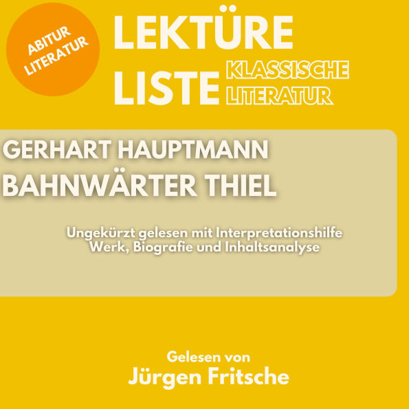 Gerhart Hauptmann: Bahnwärter Thiel. Ungekürzt gelesen mit Interpretationshilfe: Abitur Literatur: Werk und Inhaltsanalyse