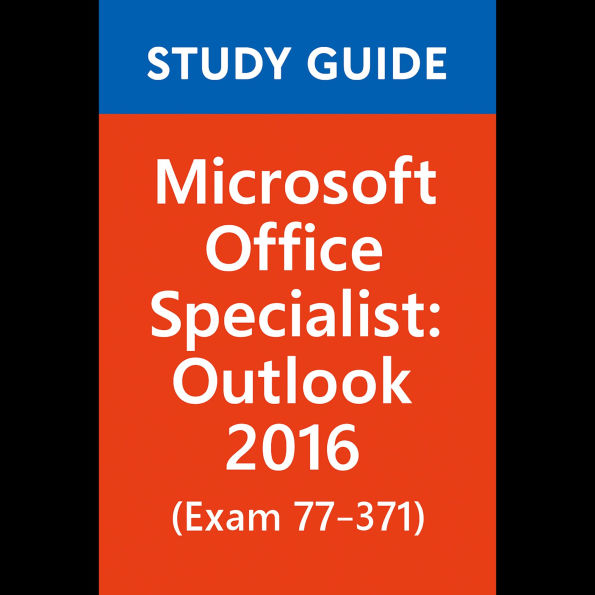 Study Guide for Microsoft Office Specialist: Outlook 2016 (Exam 77-371)