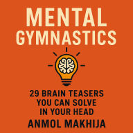 MENTAL GYMNASTICS: 29 Brain Teasers You Can Solve in Your Head