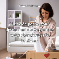Guide de poche pour désencombrer Organisez votre chemin vers le bonheur