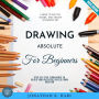 Drawing for Absolute Beginners:: Learn to Sketch, Shade, and Create Stunning Art (Step-by-Step Techniques to Build Your Artistic Skills from Scratch)