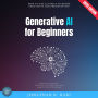 Generative AI for Beginners:: How to Use AI Tools to Boost Creativity and Productivity (Master AI Content Creation, Automation, and Innovation Techniques)