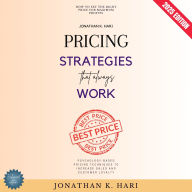 Pricing Strategies That Always Work:: How to Set the Right Price for Maximum Profits (Psychology-Based Pricing Techniques to Increase Sales and Customer Loyalty)