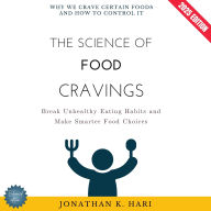 Science of Food Cravings:, The: Why We Crave Certain Foods and How to Control It (Break Unhealthy Eating Habits and Make Smarter Food Choices)