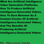 What Are Artificial Intelligence Video Generation Platforms, How To Produce Artificial Intelligence-Generated Videos, And How To Earn Revenue As A Content Creator Of Artificial Intelligence-Generated Videos