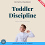 Toddler Discipline With No Yelling:: How to Raise a Well-Behaved Child with Love and Respect (Gentle Parenting Techniques to Set Boundaries and Foster Positive Behavior)