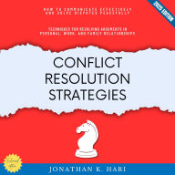 Conflict Resolution Strategies:: How to Communicate Effectively and Solve Disputes Peacefully (Techniques for Resolving Arguments in Personal, Work, and Family Relationships)