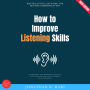 How to Improve Listening Skills:: Master Active Listening for Better Communication (Techniques for Becoming a Better Listener and Building Stronger Relationships)