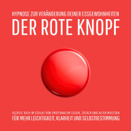 Der Rote Knopf: Hypnose zur Veränderung deiner Essgewohnheiten: Befreie dich im Schlaf von emotionalem Essen, Zuckersucht und alten Mustern - für mehr Leichtigkeit, Klarheit und Selbstbestimmung