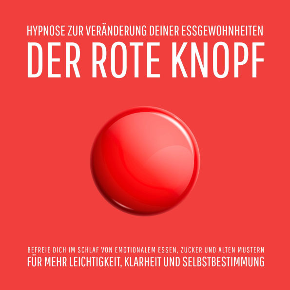 Der Rote Knopf: Hypnose zur Veränderung deiner Essgewohnheiten: Befreie dich im Schlaf von emotionalem Essen, Zuckersucht und alten Mustern - für mehr Leichtigkeit, Klarheit und Selbstbestimmung