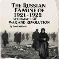 The Russian Famine of 1921-1922: Aftermath of War and Revolution