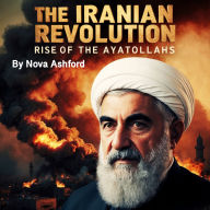 The Iranian Revolution: Rise of the Ayatollahs