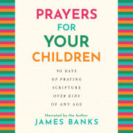 Prayers for Your Children: 90 Days of Praying Scripture over Kids of Any Age