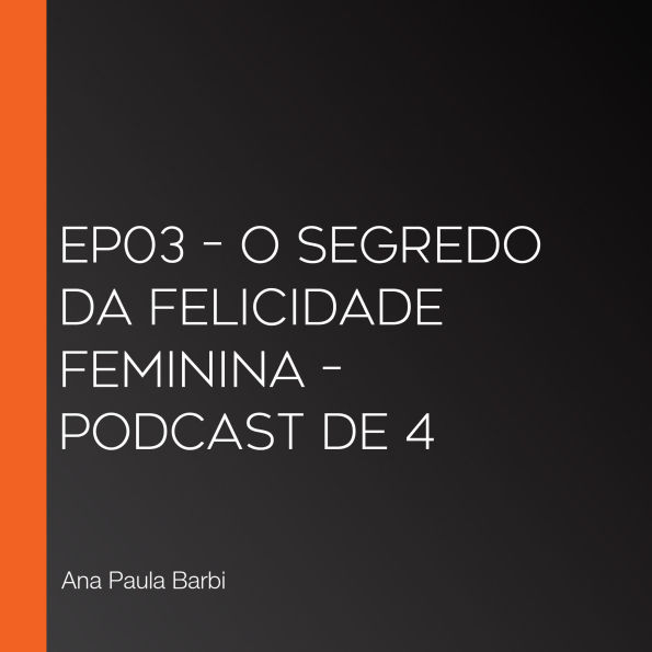 EP03 - O segredo da felicidade feminina - Podcast de 4