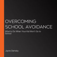 Overcoming School Avoidance: What to Do When Your Kid Won't Go to School
