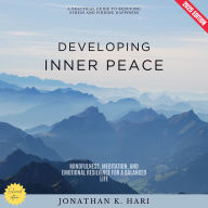 Developing Inner Peace:: A Practical Guide to Reducing Stress and Finding Happiness [Mindfulness, Meditation, and Emotional Resilience for a Balanced Life]