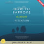 How to Improve Memory Retention:: Proven Techniques for Learning Faster and Remembering More (Boost Your Brain Power with Science-Backed Strategies and Daily Exercises)