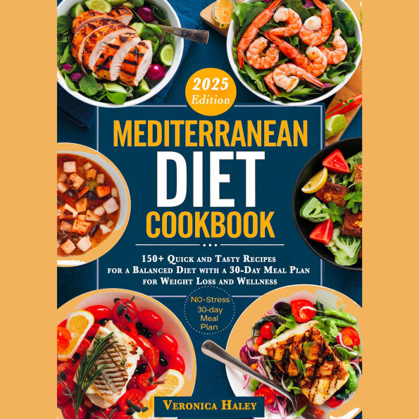 Mediterranean Diet Cookbook: 150+ Quick and Tasty Recipes for a Balanced Diet with a 30-Day Meal Plan for Weight Loss and Wellness