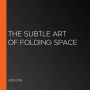 The Subtle Art of Folding Space
