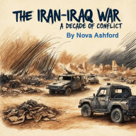 The Iran-Iraq War: A Decade of Conflict