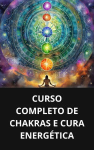 CURSO COMPLETO DE CHAKRAS E CURA ENERGÉTICA