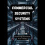 Commercial Security Systems: Protecting Businesses From Threats