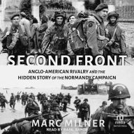 Second Front: Anglo-American Rivalry and the Hidden Story of the Normandy Campaign