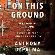 On This Ground: Hardship and Hope at the Toughest Prep School in America