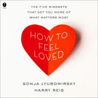 How to Feel Loved: The Five Mindsets That Get You More of What Matters Most
