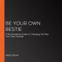 Be Your Own Bestie: A No-Nonsense Guide to Changing the Way You Treat Yourself