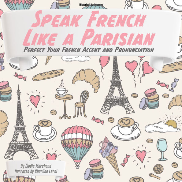 Speak French Like a Parisian: Perfect Your French Accent and Pronunciation