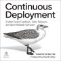 Continuous Deployment: Enable Faster Feedback, Safer Releases, and More Reliable Software