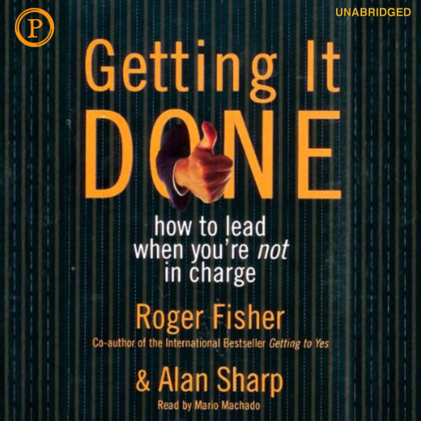 Getting It Done: How to Lead When You're Not in Charge (Abridged)